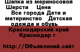 Шапка из мериносовой Шерсти  › Цена ­ 1 500 - Все города Дети и материнство » Детская одежда и обувь   . Краснодарский край,Краснодар г.